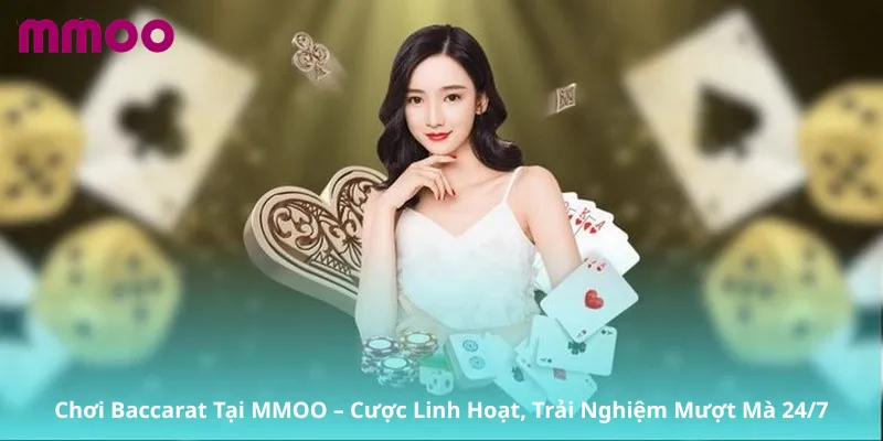 Chơi Baccarat Tại MMOO – Cược Linh Hoạt, Trải Nghiệm Mượt Mà 24/7