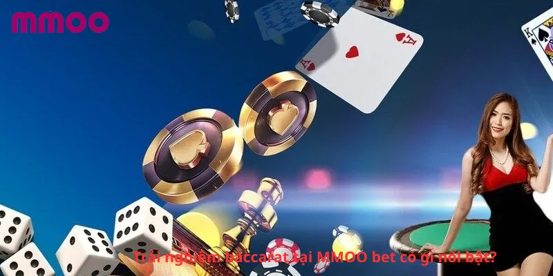 Trải nghiệm baccarat tại MMOO bet có gì nổi bật?